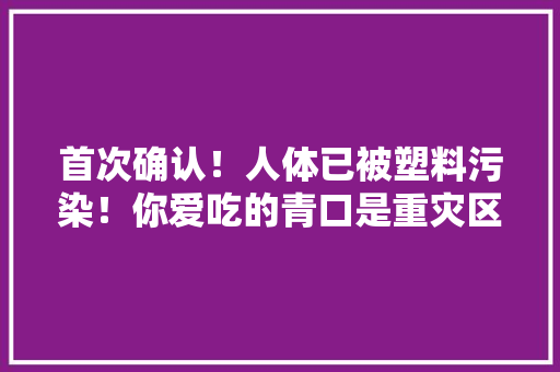 首次确认！人体已被塑料污染！你爱吃的青口是重灾区！,塑料制品的标识和标志。