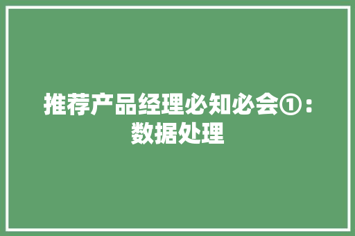 推荐产品经理必知必会①：数据处理