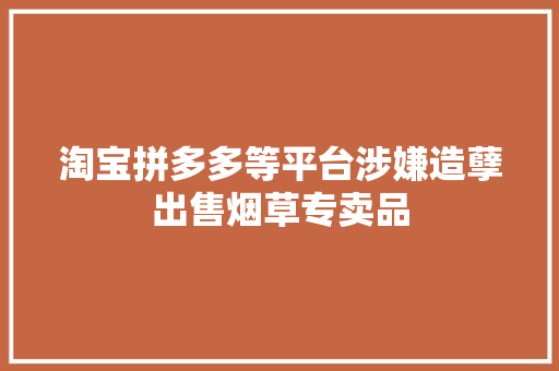 淘宝拼多多等平台涉嫌造孽出售烟草专卖品
