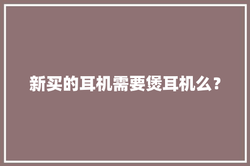 新买的耳机需要煲耳机么？