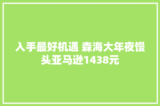 入手最好机遇 森海大年夜馒头亚马逊1438元 智能家居 入手最好机遇 森海大年夜馒头亚马逊1438元 入手最好机遇 森海大年夜馒头亚马逊1438元 智能家居