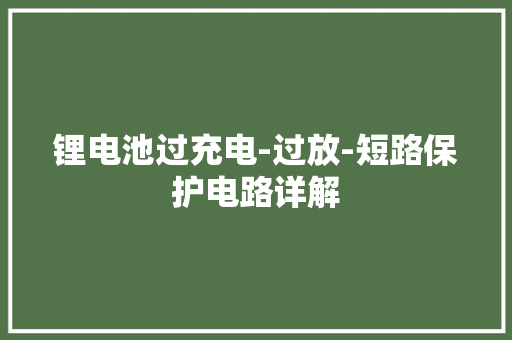 锂电池过充电-过放-短路保护电路详解