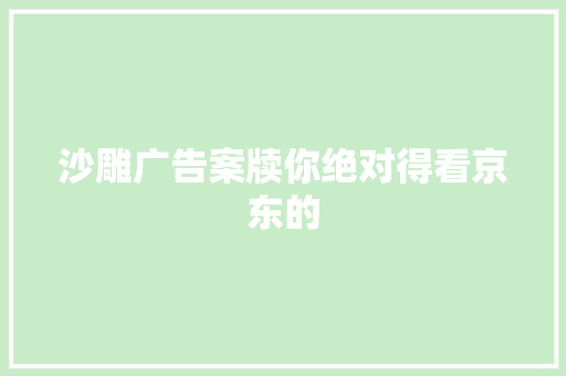 沙雕广告案牍你绝对得看京东的