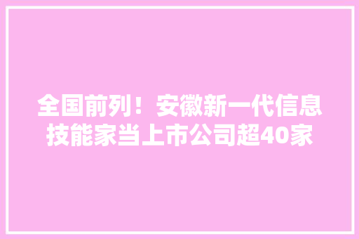全国前列！安徽新一代信息技能家当上市公司超40家