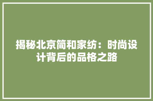 揭秘北京简和家纺：时尚设计背后的品格之路