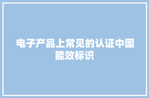 电子产品上常见的认证中国能效标识