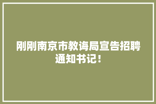 刚刚南京市教诲局宣告招聘通知书记！,教诲的拼音。