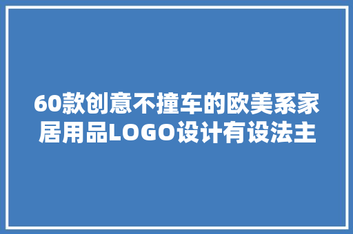60款创意不撞车的欧美系家居用品LOGO设计有设法主张！ 60款创意不撞车的欧美系家居用品LOGO设计有设法主张！ 智能科技