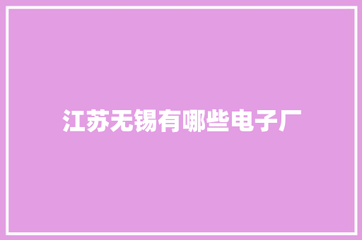 江苏无锡有哪些电子厂 江苏无锡有哪些电子厂 互联通信