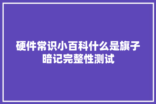 硬件常识小百科什么是旗子暗记完整性测试 硬件常识小百科什么是旗子暗记完整性测试 互联通信