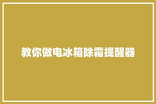 教你做电冰箱除霜提醒器