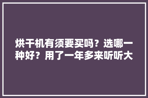 烘干机有须要买吗？选哪一种好？用了一年多来听听大年夜实话 烘干机有须要买吗？选哪一种好？用了一年多来听听大年夜实话 智能科技