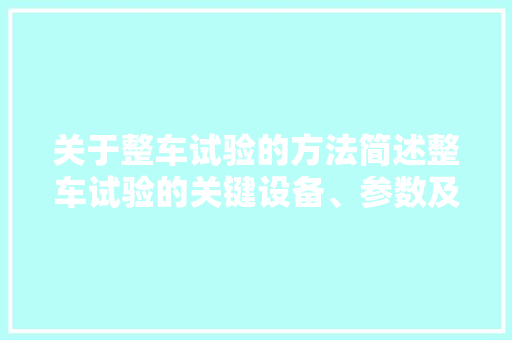 关于整车试验的方法简述整车试验的关键设备、参数及难点解析 关于整车试验的方法简述整车试验的关键设备、参数及难点解析 人工智能