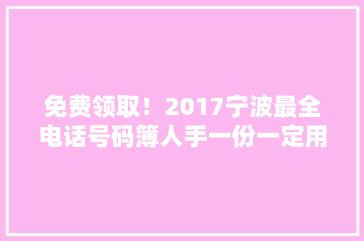 免费领取！2017宁波最全电话号码簿人手一份一定用得上 免费领取！2017宁波最全电话号码簿人手一份一定用得上 智能家居