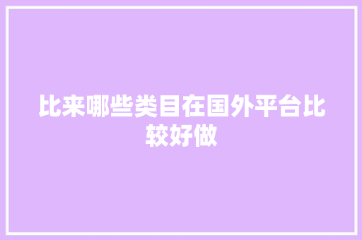 比来哪些类目在国外平台比较好做