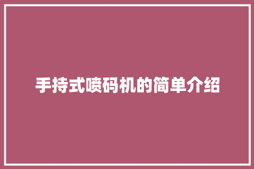 手持式喷码机的简单介绍 手持式喷码机的简单介绍 人工智能