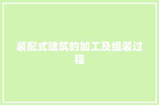 装配式建筑的加工及组装过程