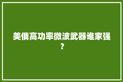 美俄高功率微波武器谁家强？ 美俄高功率微波武器谁家强？ 互联通信