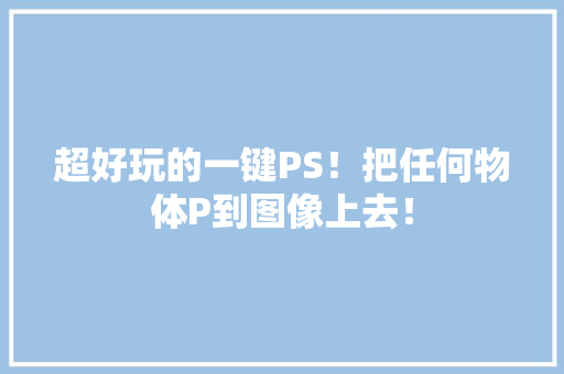 超好玩的一键PS！把任何物体P到图像上去！