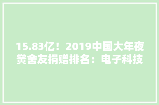 15.83亿！2019中国大年夜黉舍友捐赠排名：电子科技大年夜学居全国第7、西部第1！ 15.83亿！2019中国大年夜黉舍友捐赠排名：电子科技大年夜学居全国第7、西部第1！ 智能家居