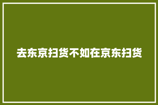 去东京扫货不如在京东扫货