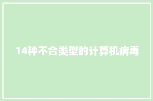 14种不合类型的计算机病毒 14种不合类型的计算机病毒 智能科技