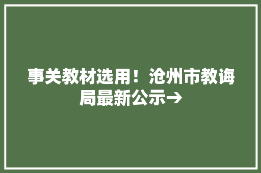 事关教材选用！沧州市教诲局最新公示→