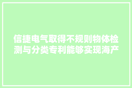 信捷电气取得不规则物体检测与分类专利能够实现海产品的实时尺寸检测