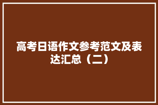 高考日语作文参考范文及表达汇总（二）
