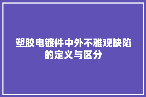 塑胶电镀件中外不雅观缺陷的定义与区分 塑胶电镀件中外不雅观缺陷的定义与区分 人工智能