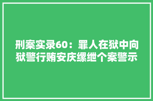 刑案实录60：罪人在狱中向狱警行贿安庆缧绁个案警示录
