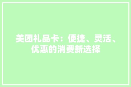 美团礼品卡：便捷、灵活、优惠的消费新选择