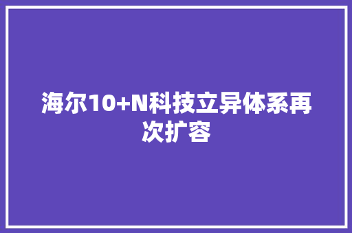 海尔10+N科技立异体系再次扩容