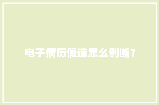 电子病历假造怎么剖断？