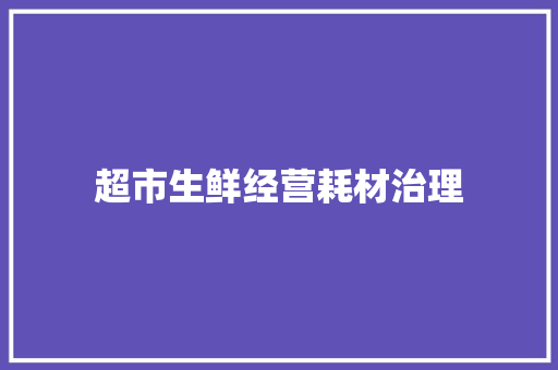 超市生鲜经营耗材治理