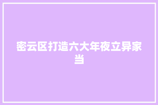 密云区打造六大年夜立异家当