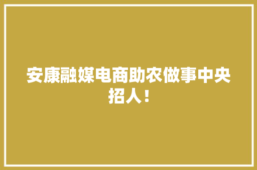 安康融媒电商助农做事中央招人！
