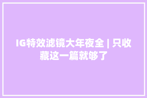 IG特效滤镜大年夜全 | 只收藏这一篇就够了 IG特效滤镜大年夜全 | 只收藏这一篇就够了 智能科技