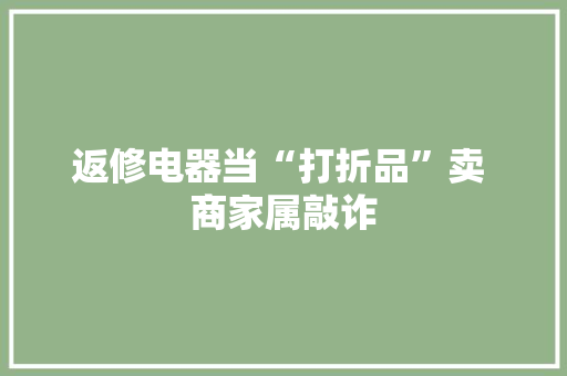 返修电器当“打折品”卖 商家属敲诈