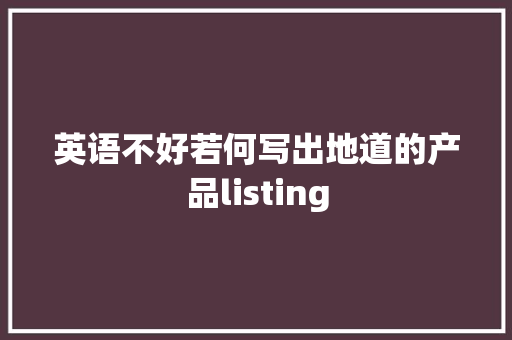 英语不好若何写出地道的产品listing 英语不好若何写出地道的产品listing 智能家居