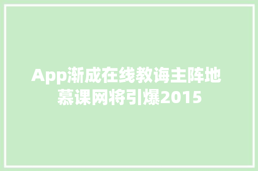 App渐成在线教诲主阵地 慕课网将引爆2015