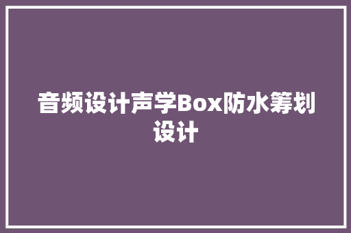 音频设计声学Box防水筹划设计