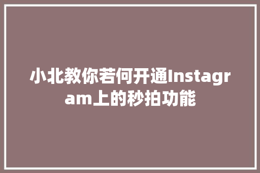 小北教你若何开通Instagram上的秒拍功能