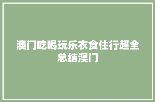 澳门吃喝玩乐衣食住行超全总结澳门