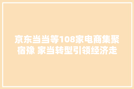 京东当当等108家电商集聚宿豫 家当转型引领经济走上新常态