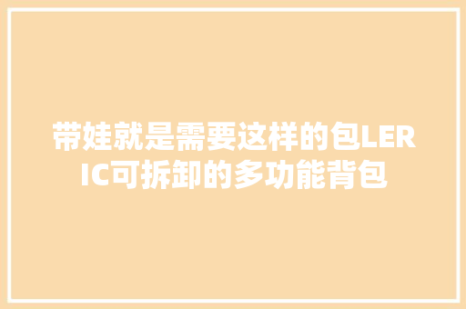 带娃就是需要这样的包LERIC可拆卸的多功能背包