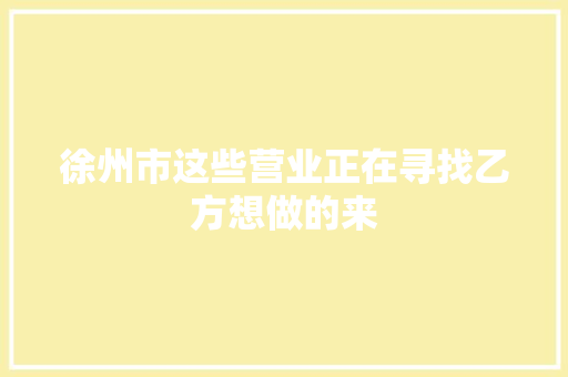 徐州市这些营业正在寻找乙方想做的来
