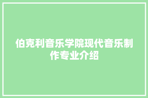 伯克利音乐学院现代音乐制作专业介绍 伯克利音乐学院现代音乐制作专业介绍 智能家居
