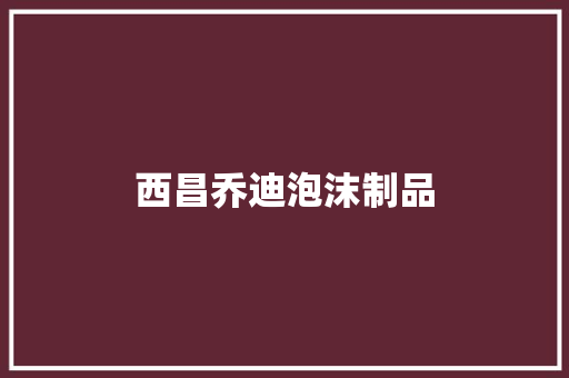 西昌乔迪泡沫制品
