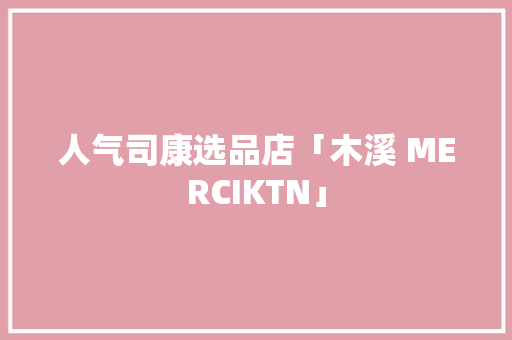人气司康选品店「木溪 MERCIKTN」